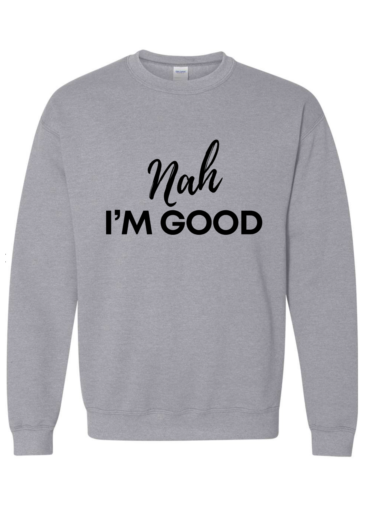 Nah I'm Good Crew Sweatshirt - 3 colors available