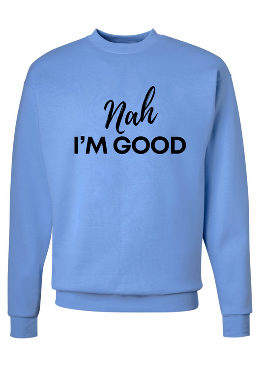 Nah I'm Good Crew Sweatshirt - 3 colors available