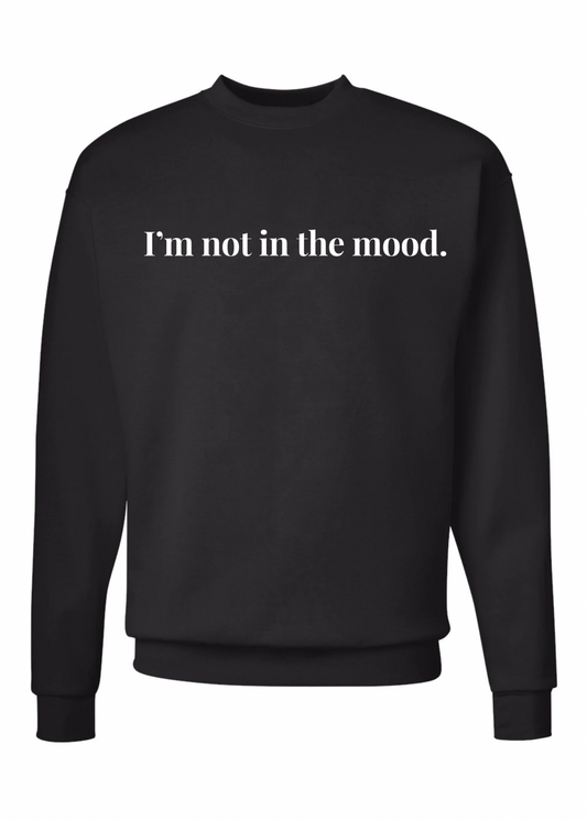 I’m not in the mood Crew Sweatshirts - 3 colors available