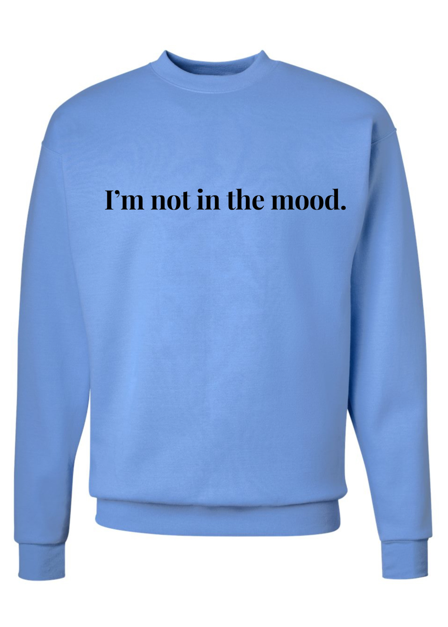 I’m not in the mood Crew Sweatshirts - 3 colors available