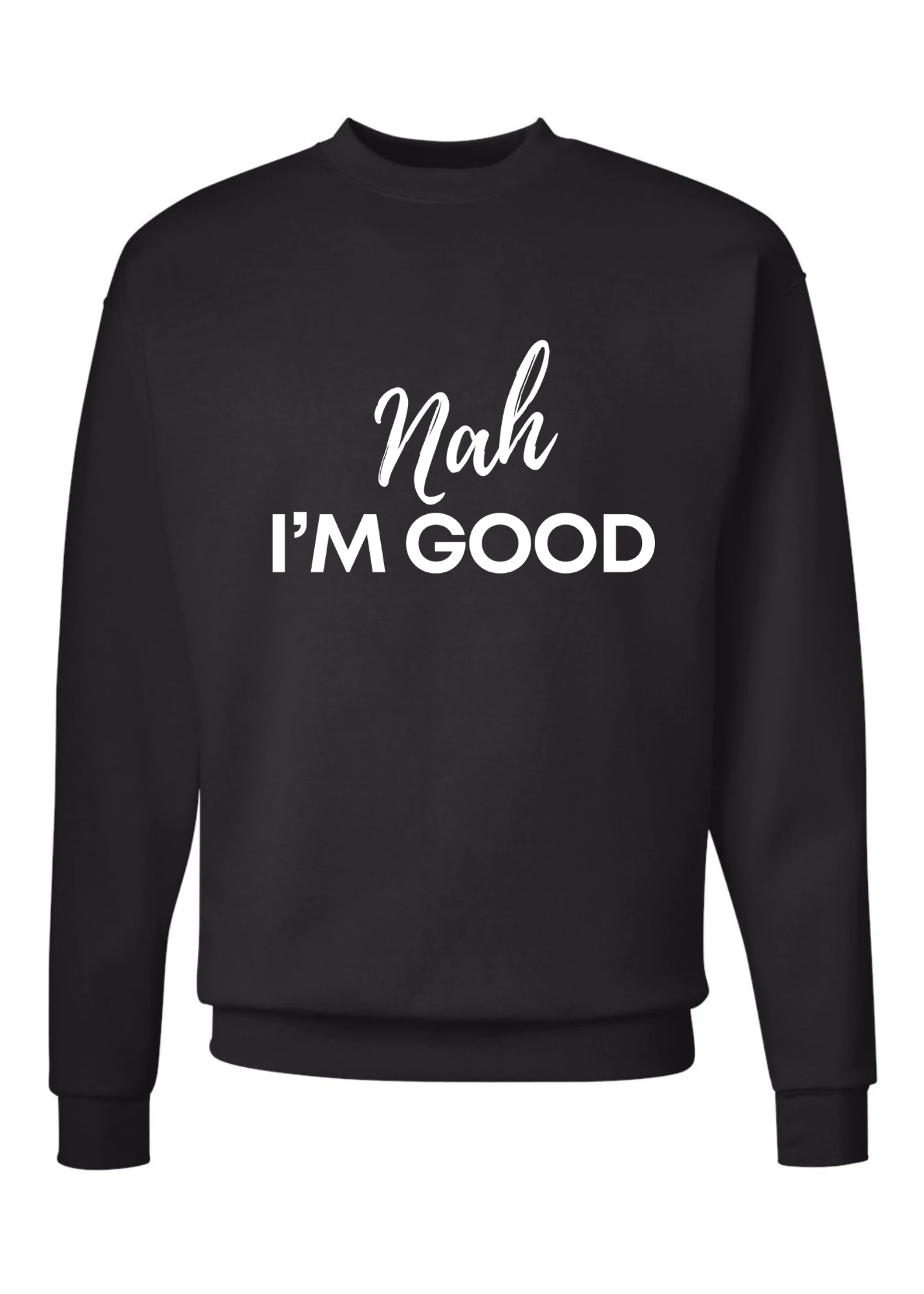 Nah I'm Good Crew Sweatshirt - 3 colors available