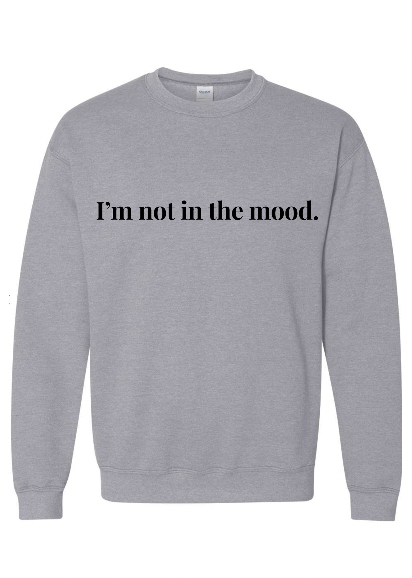 I’m not in the mood Crew Sweatshirts - 3 colors available