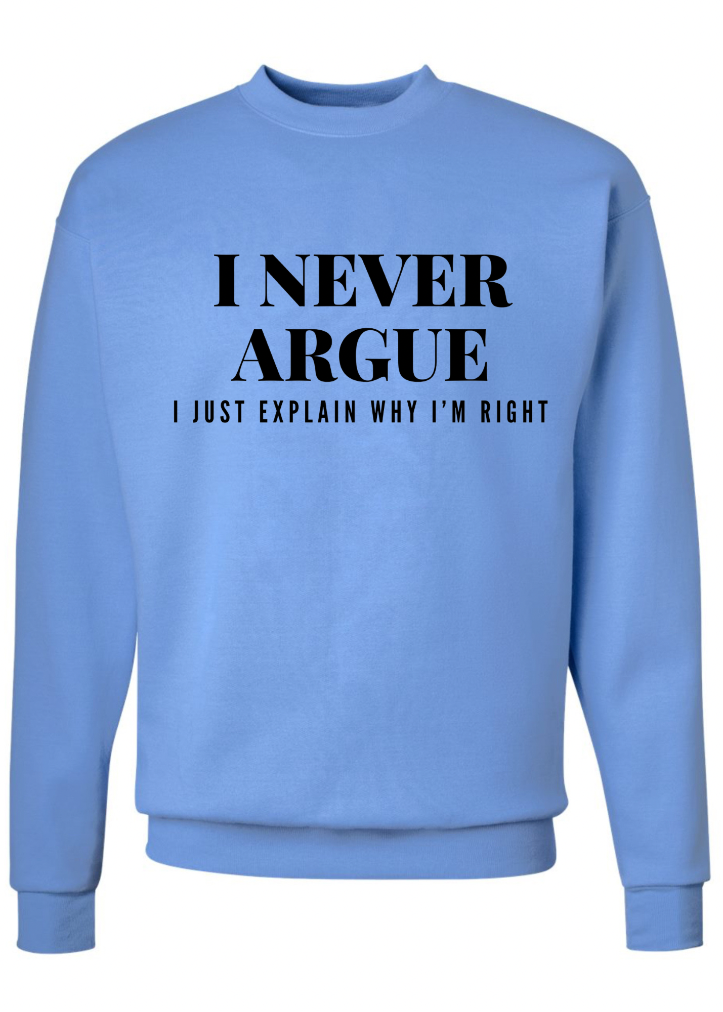 I Never Argue Crew Sweatshirt  - 3 colors available