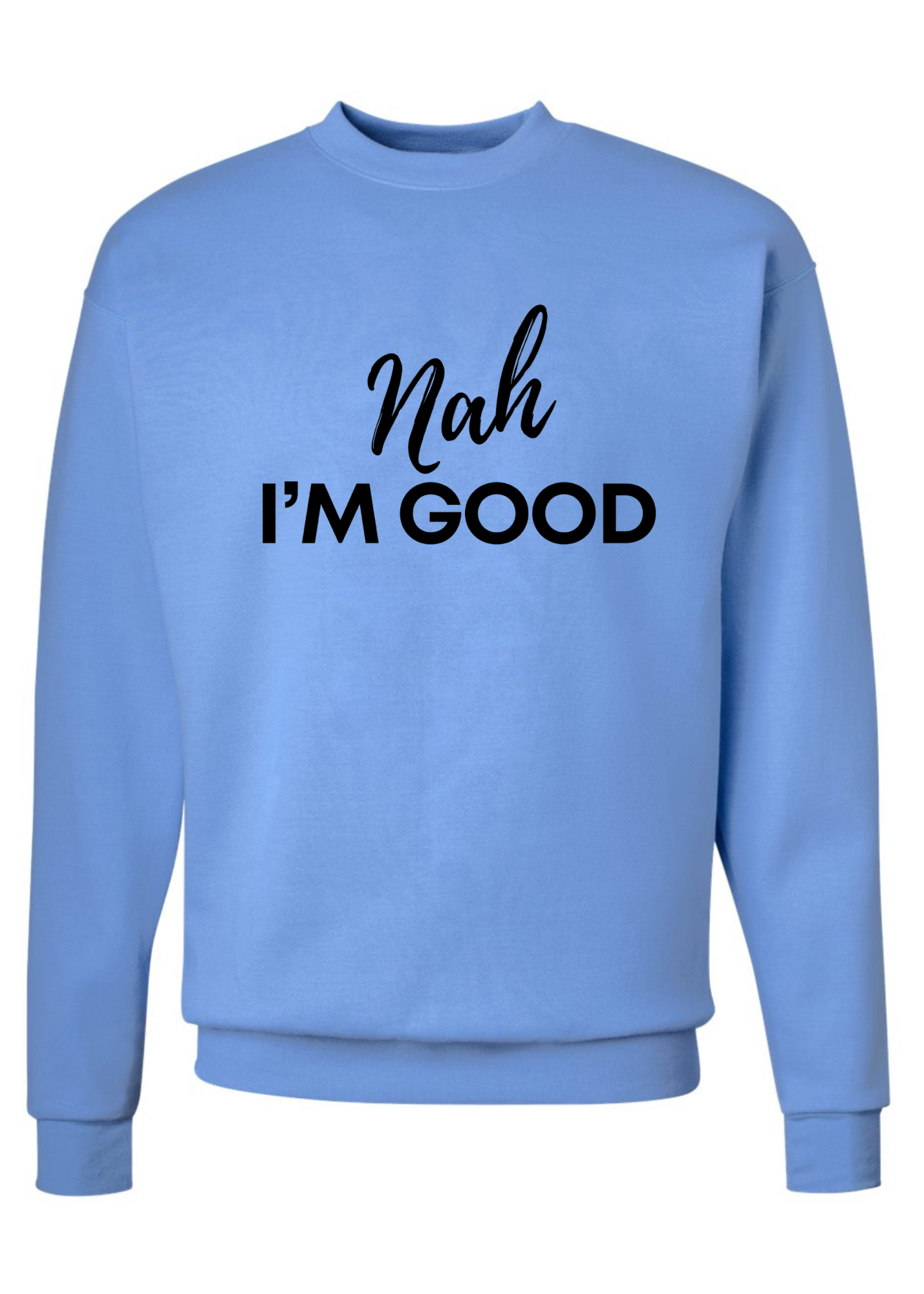 Nah I'm Good Crew Sweatshirt  - 3 colors available