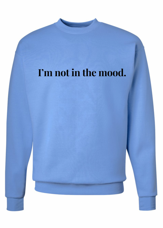 I’m not in the mood Crew Sweatshirts - 3 colors available