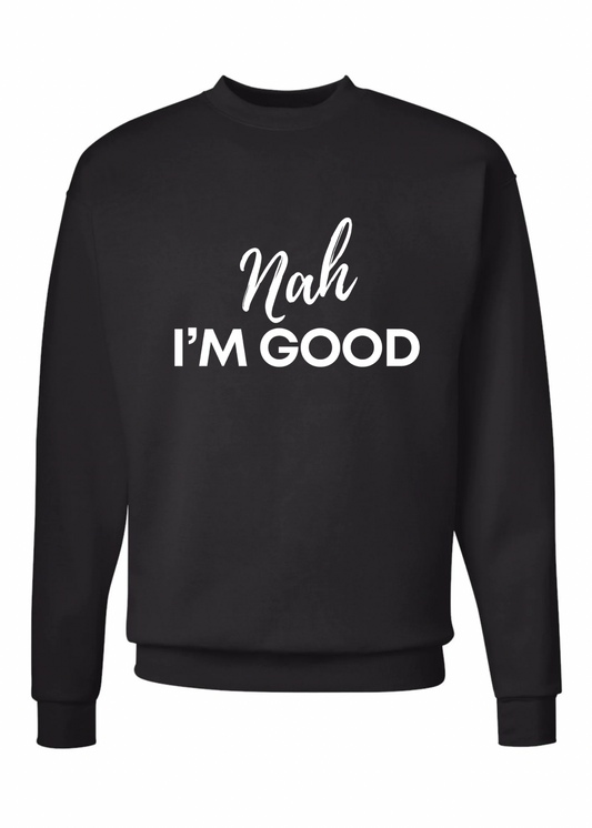 Nah I'm Good Crew Sweatshirt  - 3 colors available